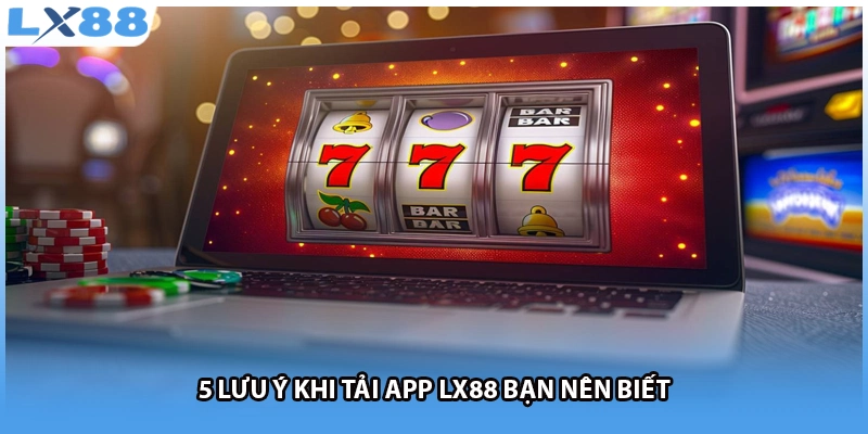 5 lưu ý khi tải app LX88 bạn nên biết