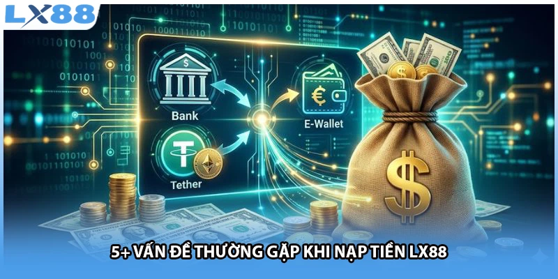 5+ vấn đề thường gặp khi nạp tiền LX88