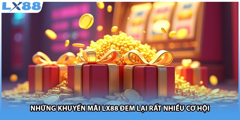 Những khuyến mãi LX88 đem lại rất nhiều cơ hội