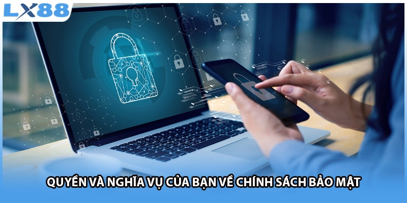 Quyền và nghĩa vụ của bạn về chính sách bảo mật