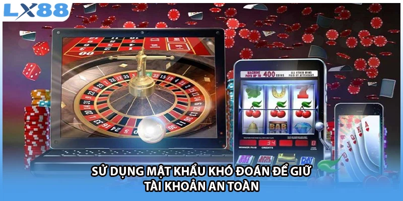 Sử dụng mật khẩu khó đoán để giữ tài khoản an toàn