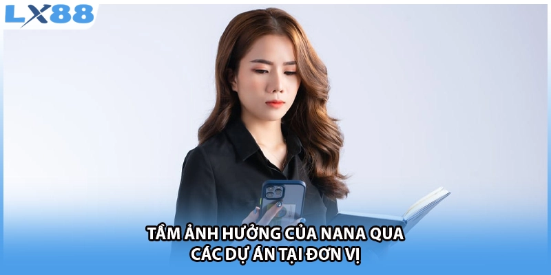 Tầm ảnh hưởng của NANA qua các dự án tại đơn vị